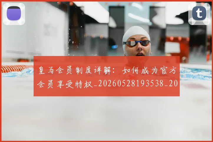 皇马会员制度详解:如何成为官方会员享受特权_20260528193538_20260708194040